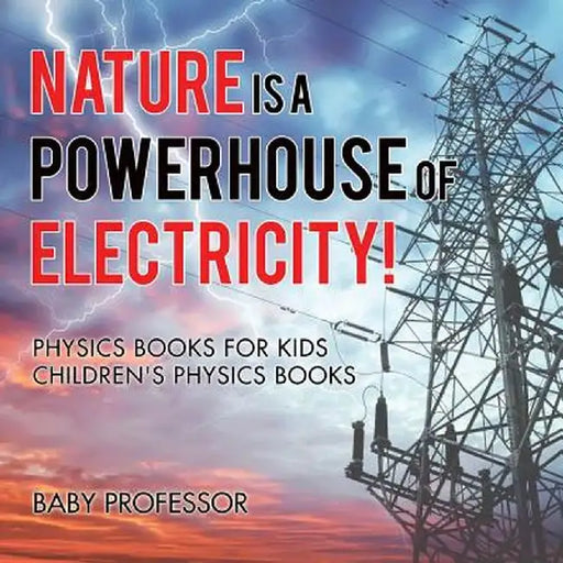 Nature Is a Powerhouse of Electricity! Physics Books for Kids - Children's Physics Books by Baby Professor