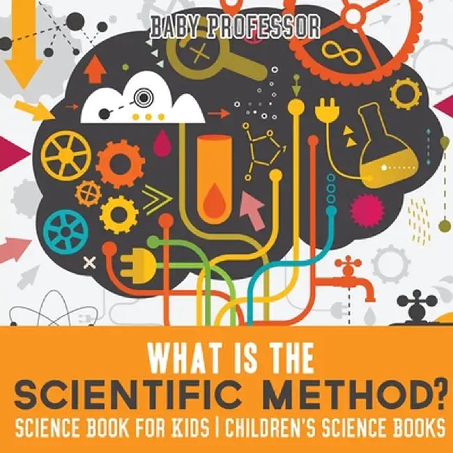 What Is the Scientific Method? Science Book for Kids - Children's Science Books by Baby Professor