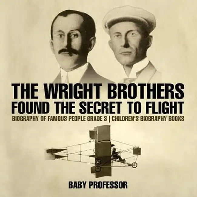 The Wright Brothers Found the Secret to Flight - Biography of Famous People Grade 3 Children's Biography Books by Baby Professor