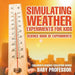 Simulating Weather Experiments for Kids - Science Book of Experiments Children's Science Education Books by Baby Professor