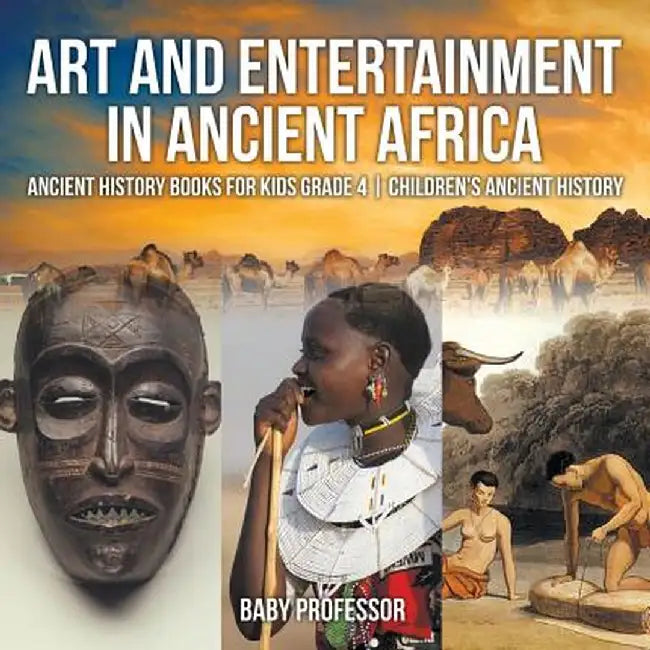 Art and Entertainment in Ancient Africa - Ancient History Books for Kids Grade 4 Children's Ancient History by Baby Professor
