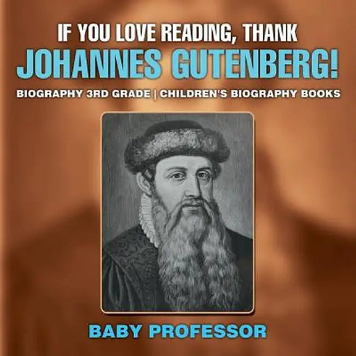 If You Love Reading, Thank Johannes Gutenberg! Biography 3rd Grade Children's Biography Books by Baby Professor