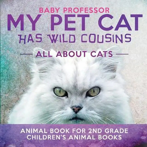 My Pet Cat Has Wild Cousins: All about Cats - Animal Book for 2nd Grade - Children's Animal Books by Baby Professor
