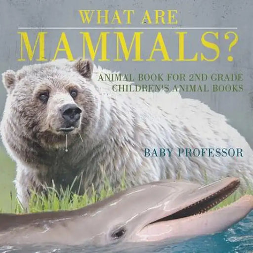 What Are Mammals? Animal Book for 2nd Grade - Children's Animal Books by Baby Professor