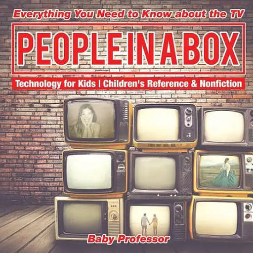People in a Box: Everything You Need to Know about the TV - Technology for Kids Children's Reference & Nonfiction by Baby Professor