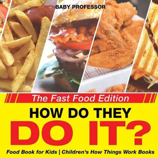How Do They Do It? the Fast Food Edition - Food Book for Kids Children's How Things Work Books by Baby Professor