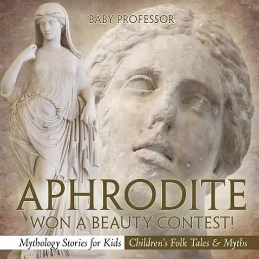 Aphrodite Won a Beauty Contest! - Mythology Stories for Kids Children's Folk Tales & Myths by Baby Professor