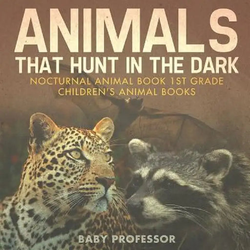 Animals That Hunt in the Dark - Nocturnal Animal Book 1st Grade - Children's Animal Books by Baby Professor