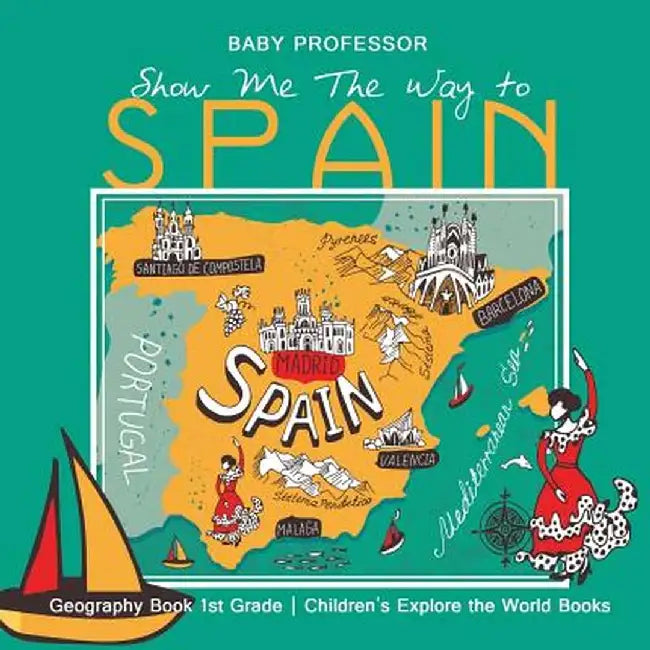 Show Me the Way to Spain - Geography Book 1st Grade Children's Explore the World Books by Baby Professor