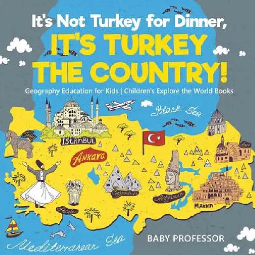 It's Not Turkey for Dinner, It's Turkey the Country! Geography Education for Kids Children's Explore the World Books by Baby Professor