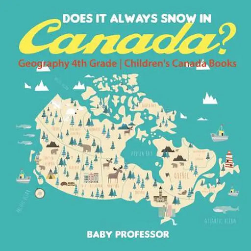 Does It Always Snow in Canada? Geography 4th Grade Children's Canada Books by Baby Professor