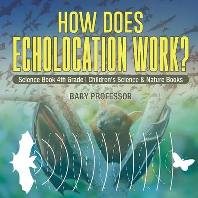 How Does Echolocation Work? Science Book 4th Grade Children's Science & Nature Books by Baby Professor
