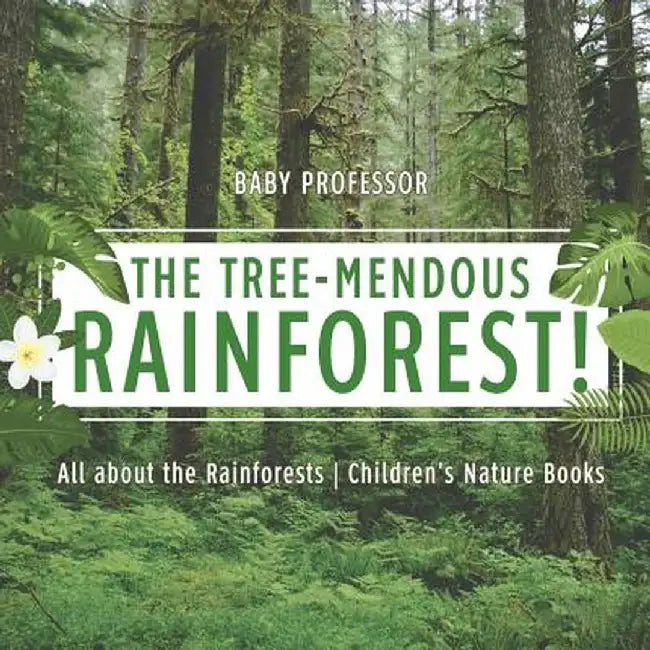 The Tree-Mendous Rainforest! All about the Rainforests Children's Nature Books by Baby Professor