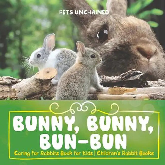 Bunny, Bunny, Bun-Bun - Caring for Rabbits Book for Kids Children's Rabbit Books by Pets Unchained