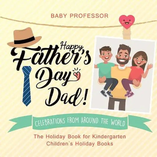 Happy Father's Day, Dad! Celebrations from Around the World - The Holiday Book for Kindergarten Children's Holiday Books by Baby Professor
