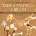Take a Spade and a Brush - Let's Start Digging for Fossils! Paleontology Books for Kids Children's Earth Sciences Books by Baby Professor