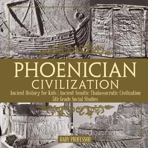 Phoenician Civilization - Ancient History for Kids Ancient Semitic Thalassocratic Civilization 5th Grade Social Studies by Baby Professor