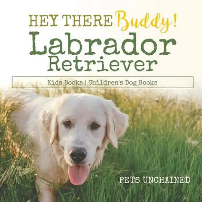 Hey There Buddy! Labrador Retriever Kids Books Children's Dog Books by Pets Unchained