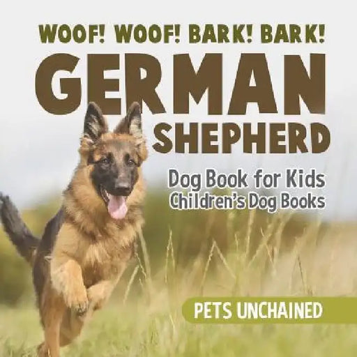 Woof! Woof! Bark! Bark! German Shepherd Dog Book for Kids Children's Dog Books by Pets Unchained