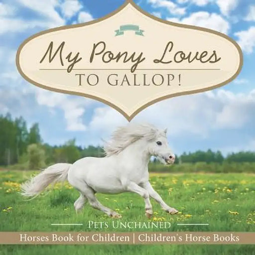 My Pony Loves to Gallop! Horses Book for Children Children's Horse Books by Pets Unchained