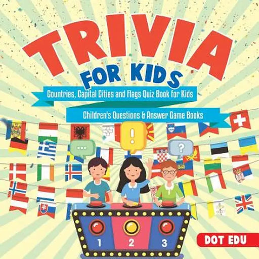 Trivia for Kids Countries, Capital Cities and Flags Quiz Book for Kids Children's Questions & Answe by Dot Edu