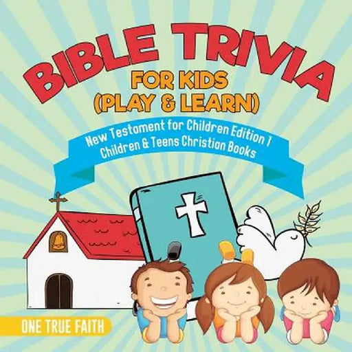 Bible Trivia for Kids (Play & Learn) - New Testament for Children Edition 1 - Children & Teens Christian Books by One True Faith