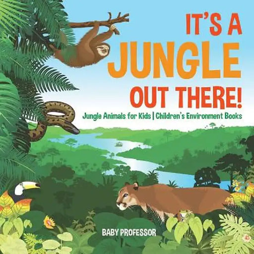 It's a Jungle Out There! Jungle Animals for Kids Children's Environment Books by Baby Professor