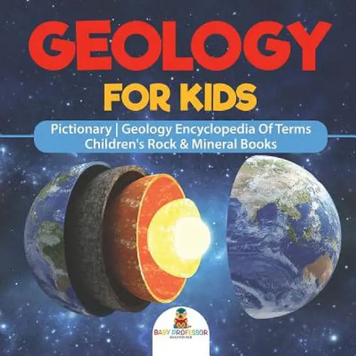 Geology for Kids - Pictionary Geology Encyclopedia of Terms Children's Rock & Mineral Books by Baby Professor