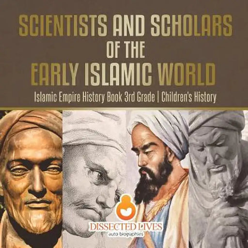 Scientists and Scholars of the Early Islamic World - Islamic Empire History Book 3rd Grade - Children's History by Baby Professor