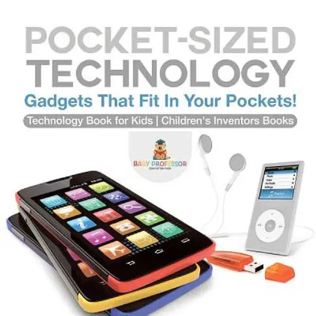 Pocket-Sized Technology - Gadgets That Fit in Your Pockets! Technology Book for Kids - Children's Inventors Books by Baby Professor
