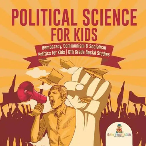 Political Science for Kids - Democracy, Communism & Socialism - Politics for Kids - 6th Grade Social Studies by Baby Professor