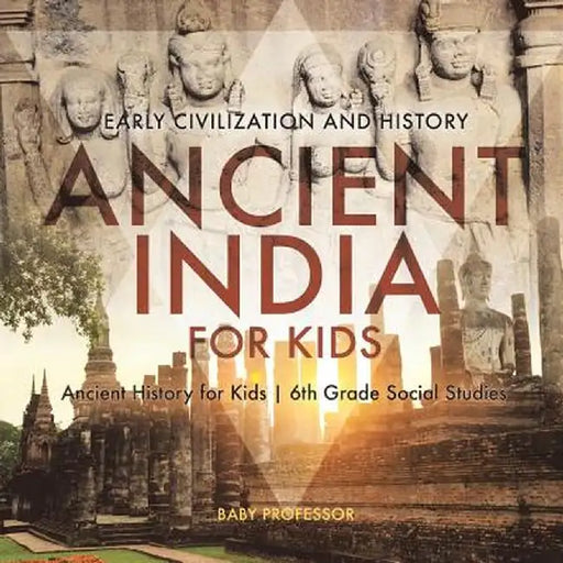 Ancient India for Kids - Early Civilization and History - Ancient History for Kids - 6th Grade Social Studies by Baby Professor