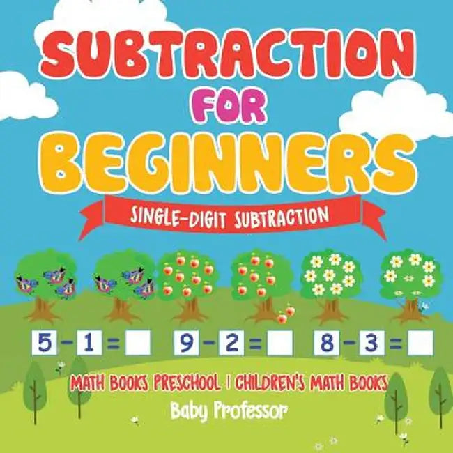 Subtraction for Beginners - Single-Digit Subtraction - Math Books Preschool - Children's Math Books by Baby Professor