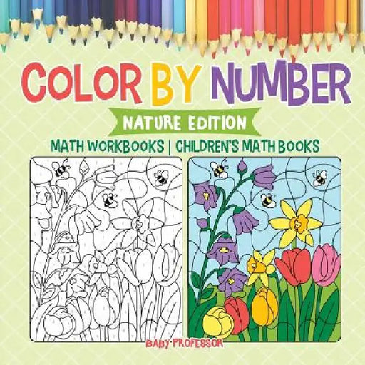 Color by Number: Nature Edition - Math Workbooks - Children's Math Books by Baby Professor