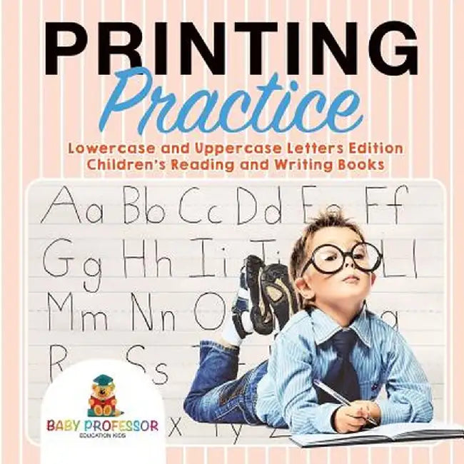 Printing Practice: Lowercase and Uppercase Letters Edition - Children's Reading and Writing Books by Baby Professor