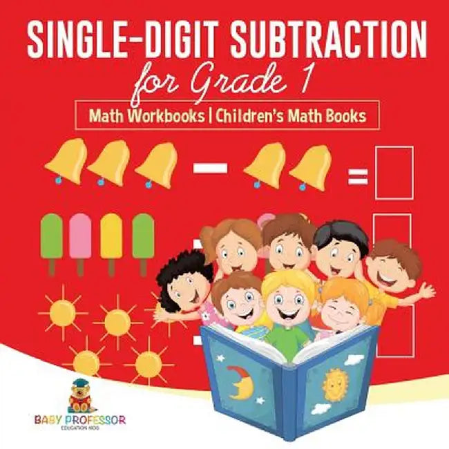 Single-Digit Subtraction for Grade 1: Math Workbooks - Children's Math Books by Baby Professor