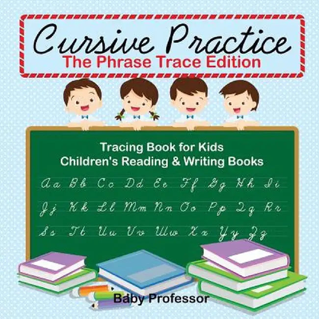 Cursive Practice: The Phrase Trace Edition: Tracing Book for Kids - Children's Reading & Writing Books by Baby Professor