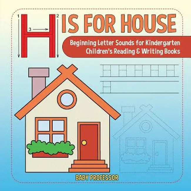 H Is for House: Beginning Letter Sounds for Kindergarten - Children's Reading & Writing Books by Baby Professor