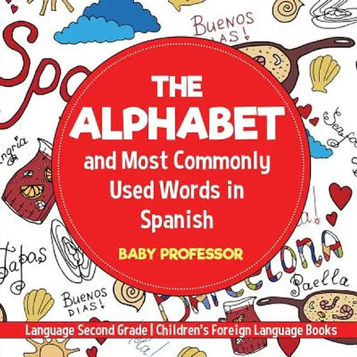 The Alphabet and Most Commonly Used Words in Spanish: Language Second Grade - Children's Foreign Language Books by Baby Professor
