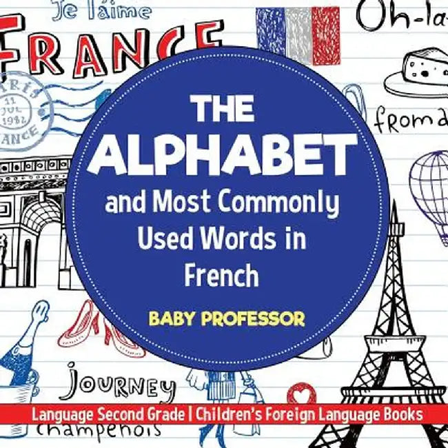The Alphabet and Most Commonly Used Words in French: Language Second Grade - Children's Foreign Language Books by Baby Professor
