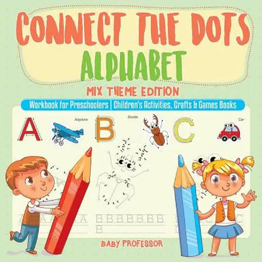 Connect the Dots Alphabet - Mix Theme Edition - Workbook for Preschoolers - Children's Activities, Crafts & Games Books by Baby Professor