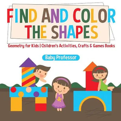 Find and Color the Shapes: Geometry for Kids - Children's Activities, Crafts & Games Books by Baby Professor