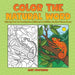 Color the Natural Word: Coloring Book for Preschoolers - Children's Activities, Crafts & Games Books by Baby Professor