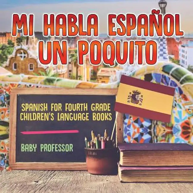 Mi Habla Espanol Un Poquito - Spanish for Fourth Grade - Children's Language Books by Baby Professor