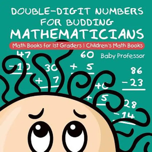 Double-Digit Numbers for Budding Mathematicians - Math Books for 1st Graders - Children's Math Books by Baby Professor