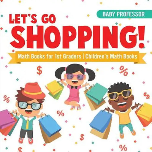 Let's Go Shopping! - Math Books for 1st Graders - Children's Math Books by Baby Professor