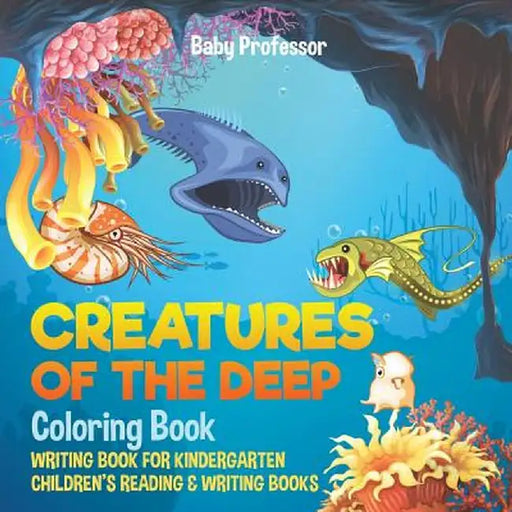 Creatures of the Deep Coloring Book - Writing Book for Kindergarten - Children's Reading & Writing Books by Baby Professor