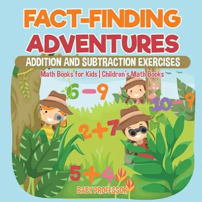 Fact-Finding Adventures: Addition and Subtraction Exercises - Math Books for Kids - Children's Math Books by Baby Professor
