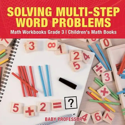 Solving Multi-Step Word Problems - Math Workbooks Grade 3 - Children's Math Books by Baby Professor