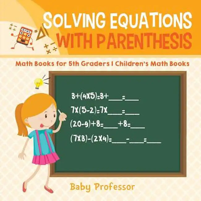 Solving Equations with Parenthesis - Math Books for 5th Graders - Children's Math Books by Baby Professor